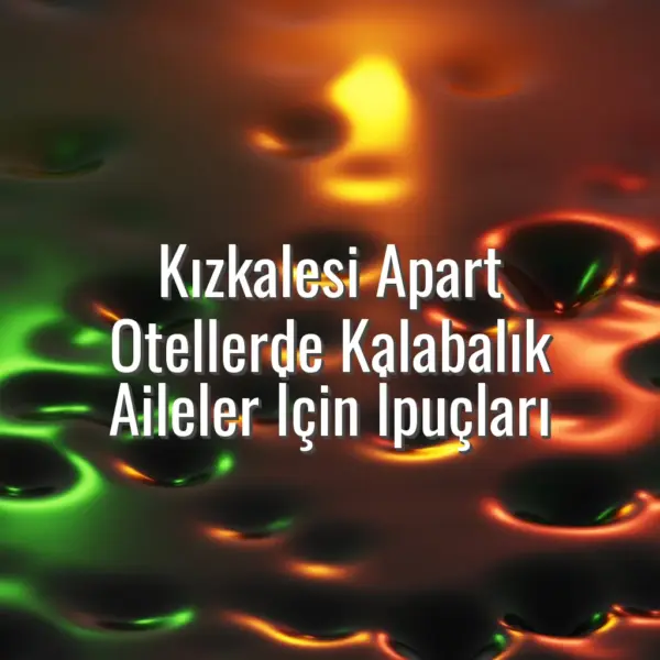 Kızkalesi Apart Otellerde Kalabalık Aileler İçin İpuçları - kalabalık aileler için kızkalesi apart oteller