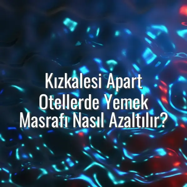 Kızkalesi Apart Otellerde Yemek Masrafı Nasıl Azaltılır? - kızkalesi apart otel yemek masrafı