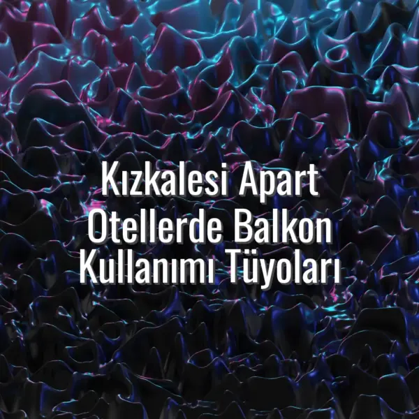 Kızkalesi Apart Otellerde Balkon Kullanımı Tüyoları - kızkalesi apart otellerde balkon