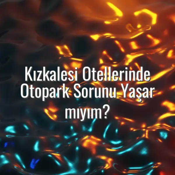 Kızkalesi Otellerinde Otopark Sorunu Yaşar mıyım? - kızkalesi otellerinde otopark sorunu