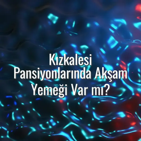 Kızkalesi Pansiyonlarında Akşam Yemeği Var mı? - kızkalesi pansiyon akşam yemeği