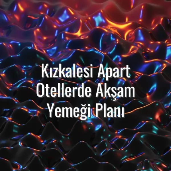Kızkalesi Apart Otellerde Akşam Yemeği Planı - Kızkalesi apart otellerde akşam yemeği