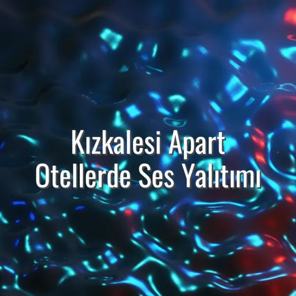 Kızkalesi Apart Otellerde Ses Yalıtımı - Kızkalesi apart otellerde ses yalıtımı
