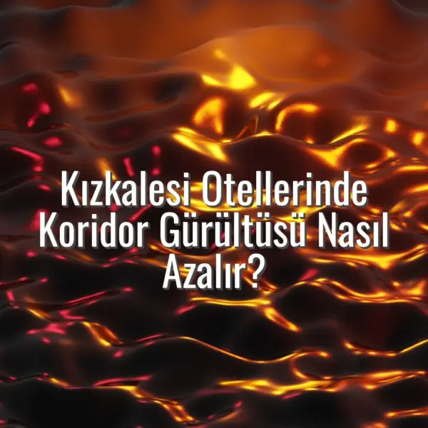 Kızkalesi Otellerinde Koridor Gürültüsü Nasıl Azalır? - Kızkalesi otellerinde koridor gürültüsü