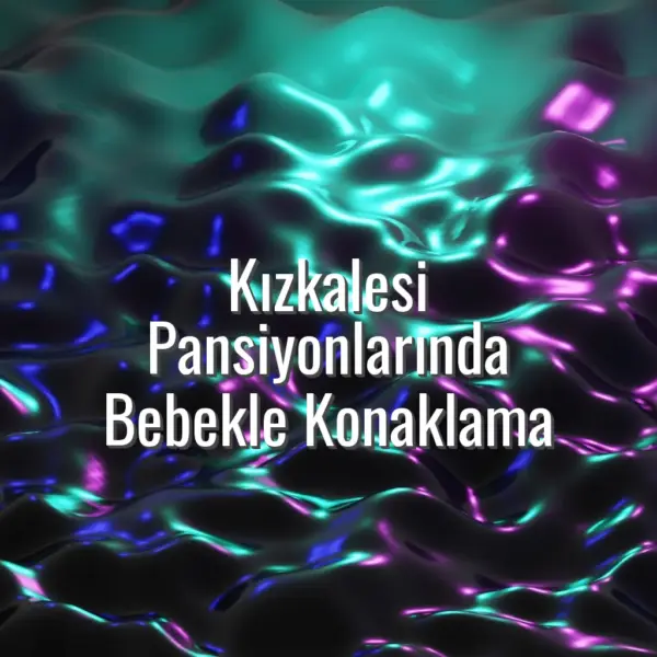 Kızkalesi Pansiyonlarında Bebekle Konaklama - Kızkalesi pansiyonlarında bebekle konaklama