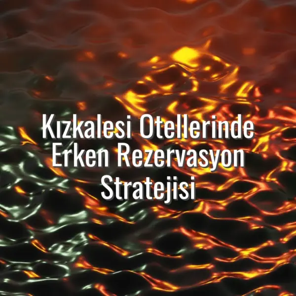 Kızkalesi Otellerinde Erken Rezervasyon Stratejisi - kızkalesi otel erken rezervasyon
