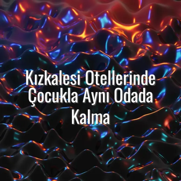 Kızkalesi Otellerinde Çocukla Aynı Odada Kalma - kızkalesi otel çocukla konaklama