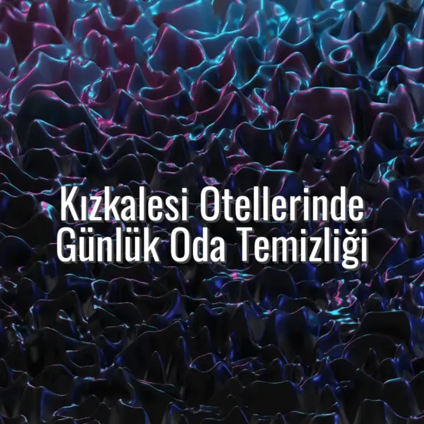 Kızkalesi Otellerinde Günlük Oda Temizliği - kızkalesi otel oda temizliği