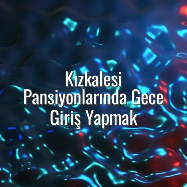 Kızkalesi Pansiyonlarında Gece Giriş Yapmak - Kızkalesi pansiyon gece giriş