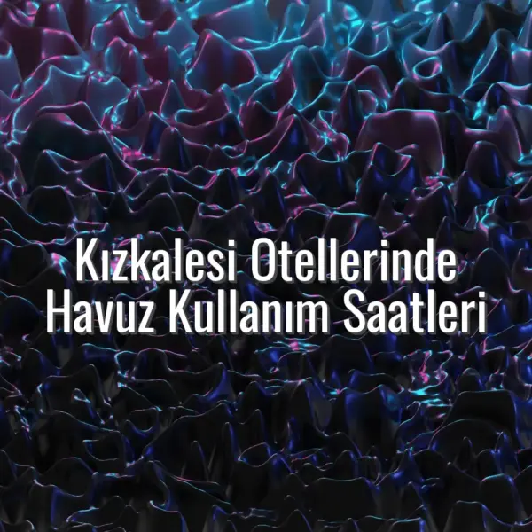 Kızkalesi Otellerinde Havuz Kullanım Saatleri - Kızkalesi otellerinde havuz saatleri